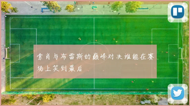 索肖与布雷斯的巅峰对决谁能在赛场上笑到最后