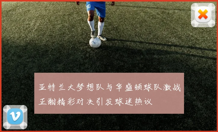 亚特兰大梦想队与华盛顿球队激战正酣精彩对决引发球迷热议