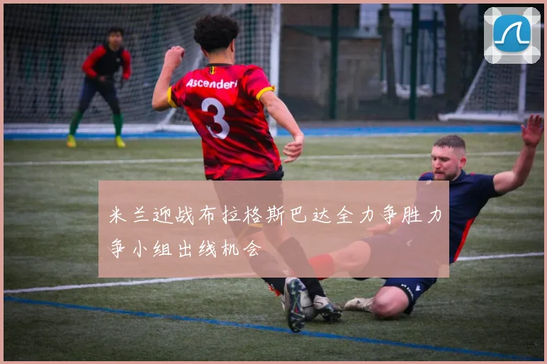 米兰迎战布拉格斯巴达全力争胜力争小组出线机会