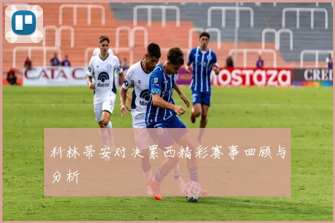 科林蒂安对决累西精彩赛事回顾与分析