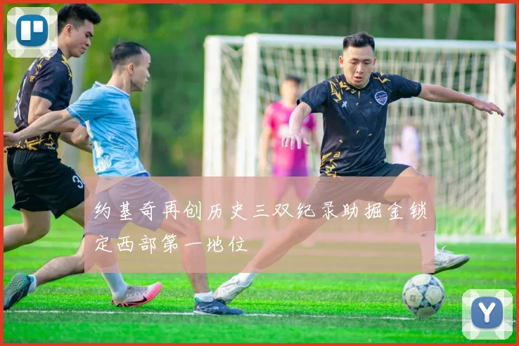 约基奇再创历史三双纪录助掘金锁定西部第一地位