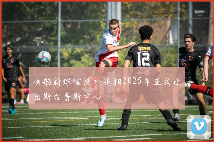 快船新球馆设计亮相2025年正式迁出斯台普斯中心