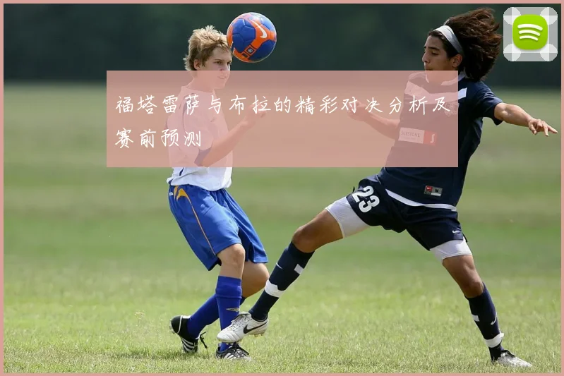 福塔雷萨与布拉的精彩对决分析及赛前预测