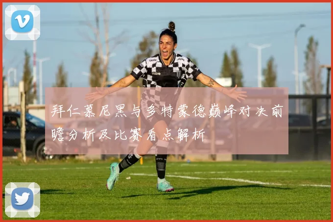 拜仁慕尼黑与多特蒙德巅峰对决前瞻分析及比赛看点解析