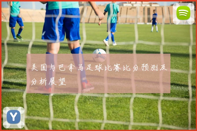 美国与巴拿马足球比赛比分预测及分析展望